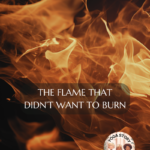 A flame in the dark. "The flame that didn't want to burn"